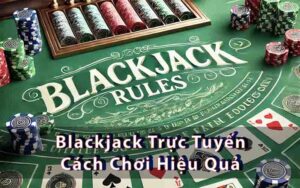 Blackjack Trực Tuyến - Lợi Ích và Cách Chơi Hiệu Quả